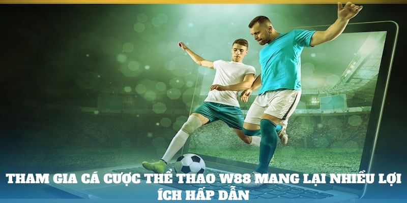 Tham gia cá cược thể thao mang lại nhiều lợi ích hấp dẫn